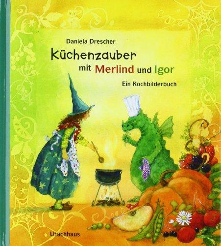 Küchenzauber mit Merlind und Igor: Ein Kochbilderbuch