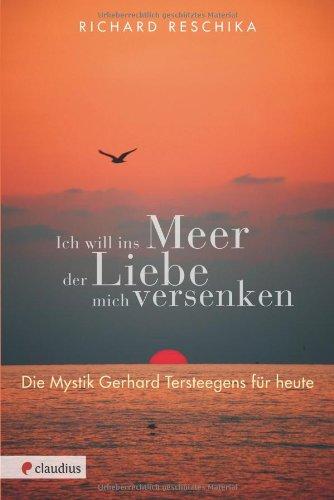 Ich will ins Meer der Liebe mich versenken: Die Mystik Gerhard Tersteegens für heute