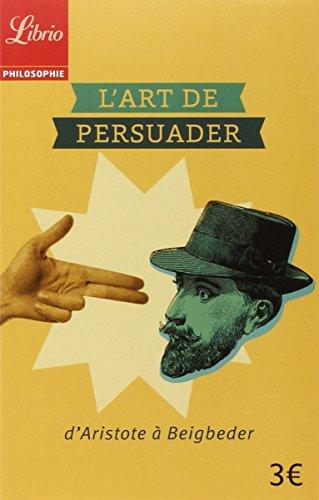 L'art de persuader : d'Aristote à Beigbeder