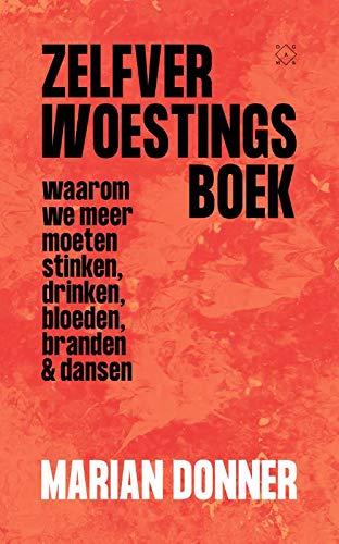 Zelfverwoestingsboek: waarom we meer moeten stinken, drinken, bloeden, branden en dansen