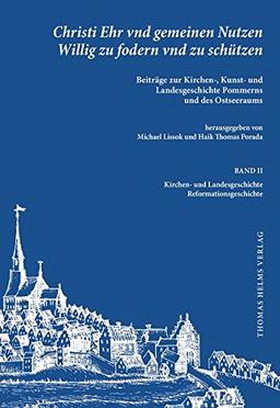 Christi Ehr vnd gemeinen Nutzen Willig zu fodern vnd zu schützen.: Beiträge zur Kirchen-, Kunst- und Landesgeschichte Pommerns und des Ostseeraums. ... Landes-, Kirchen- und Kunstgeschichte)