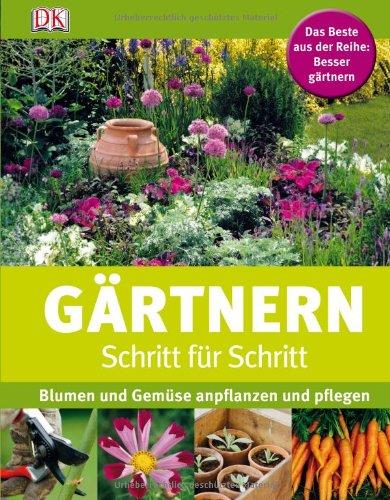 besser gärtnern: Gärtnern Schritt für Schritt: Blumen und Gemüse anpflanzen und pflegen