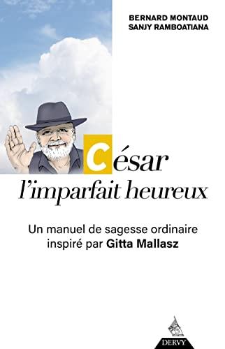 César, l'imparfait heureux : un manuel de sagesse ordinaire inspiré par Gitta Mallasz