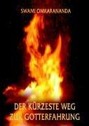 Der kürzeste Weg zur Gotterfahrung: Einblick in die Weisheitslehren von Swami Omkarananda