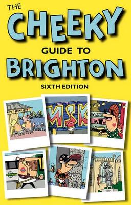 The Cheeky Guide To Brighton: Sixth Edition (Cheeky Guides)