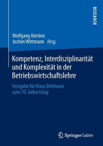 Kompetenz, Interdisziplinarität und Komplexität in der Betriebswirtschaftslehre: Festgabe für Klaus Bellmann zum 70. Geburtstag