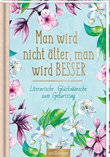 Man wird nicht älter, man wird besser: Literarische Glückwünsche zum Geburtstag (Literarische Lieblinge)