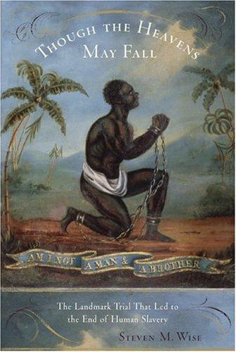 Though the Heavens May Fall: The Landmark Trial That Led to the End of Human Slavery: James Somerset and the End of Human Slavery