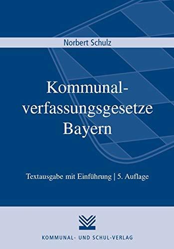 Kommunalverfassungsgesetze Bayern: Gemeindeordnung (GO), GrKrV, VGemO, Verordnung über die Aufgaben der Mitgliedsgemeinden von Verwaltungsgemeinschaften, LKrO, BezO, KommZG. Textausgabe mit Einführung