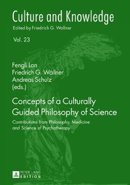 Concepts of a Culturally Guided Philosophy of Science: Contributions from Philosophy, Medicine and Science of Psychotherapy (Culture and Knowledge)