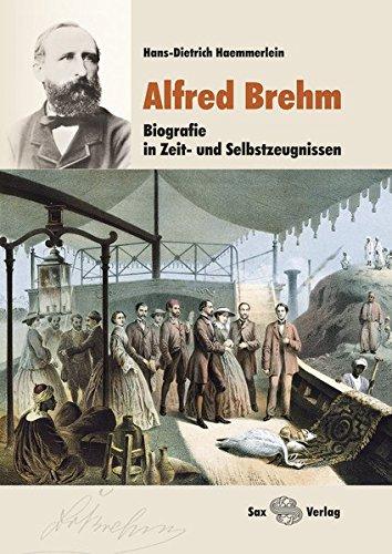 Alfred Brehm: Biografie in Zeit- und Selbstzeugnissen