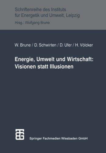 Energie, Umwelt und Wirtschaft: Visionen statt Illusionen: Visionen Statt Illusionen. (Schriftenreihe des Instituts für Energetik und Umwelt)