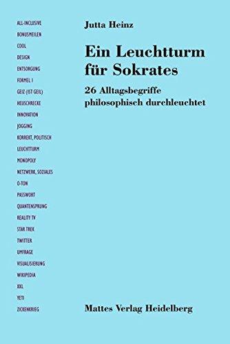 Ein Leuchtturm für Sokrates: 26 Alltagsbegriffe philosophisch durchleuchtet