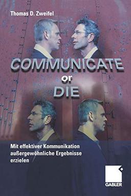 Communicate or Die: Mit effektiver Kommunikation außergewöhnliche Ergebnisse erzielen (German Edition)