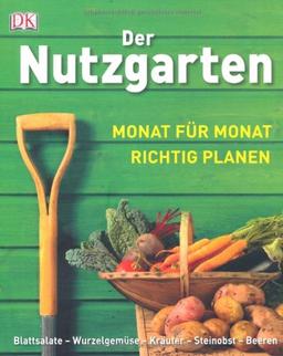 Der Nutzgarten - Monat für Monat richtig planen