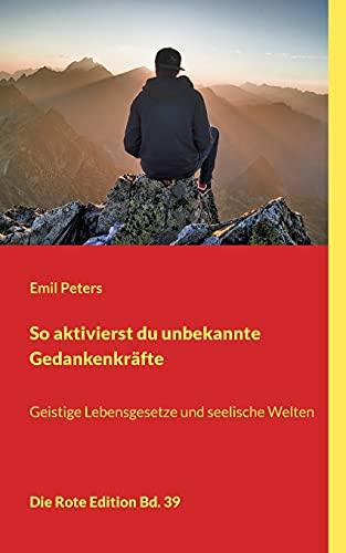 So aktivierst du unbekannte Gedankenkräfte: Geistige Lebensgesetze und seelische Welten (Die Rote Edition)