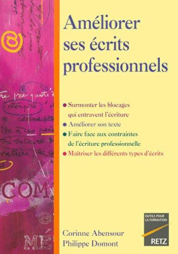 Améliorer ses écrits professionnels : surmonter les blocages qui entravent l'écriture, améliorer son texte, faire face aux contraintes de l'écriture professionnelle, maîtriser les différents types d'écrits