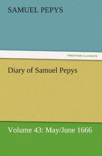 Diary of Samuel Pepys — Volume 43: May/June 1666 (TREDITION CLASSICS)