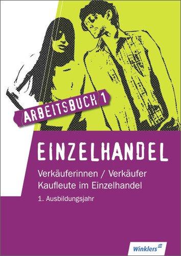 Einzelhandel: 1. Ausbildungsjahr im Einzelhandel: Lernfelder 1 bis 5: Arbeitsbuch, 1. Auflage, 2013