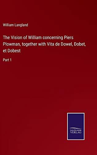 The Vision of William concerning Piers Plowman, together with Vita de Dowel, Dobet, et Dobest: Part 1