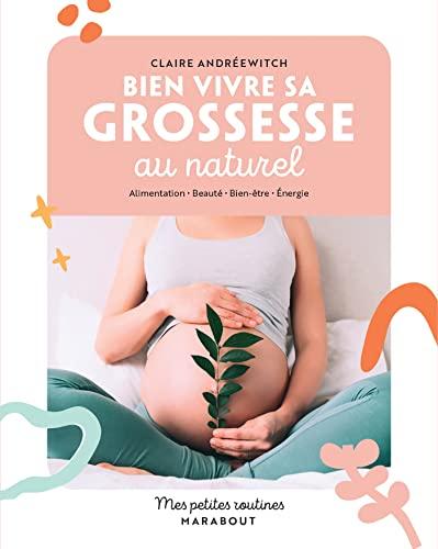 Bien vivre sa grossesse au naturel : alimentation, beauté, bien-être, énergie