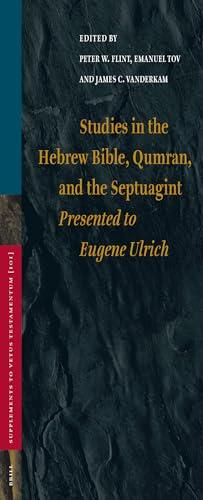 Studies in the Hebrew Bible, Qumran, and the Septuagint: Presented to Eugene Ulrich (SUPPLEMENTS TO VETUS TESTAMENTUM, 101)