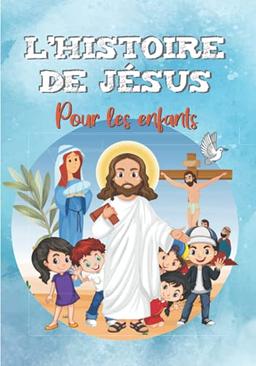 L'HISTOIRE DE JÉSUS pour les enfants: Découvre la vie de Jésus-Christ - L'Évangile pour les enfants (LA RELIGION POUR LES ENFANTS)