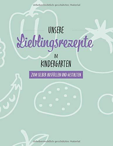 Meine Lieblingsrezepte im Kindergarten: zum selber ausfüllen und gestalten (Unsere Lieblingsrezepte)