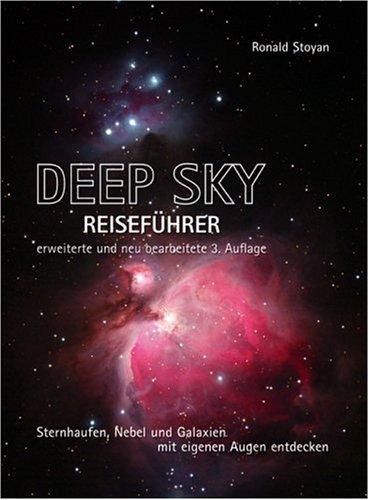 Deep Sky Reiseführer. Sternhaufen, Nebel und Galaxien mit den eigenen Augen entdecken