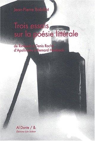 Trois essais sur la poésie littérale : de Rimbaud à Denis Roche, d'Apollinaire à Bernard Heidsieck