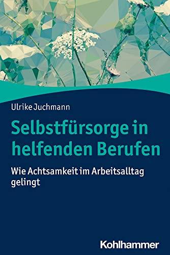 Selbstfürsorge in helfenden Berufen: Wie Achtsamkeit im Arbeitsalltag gelingt