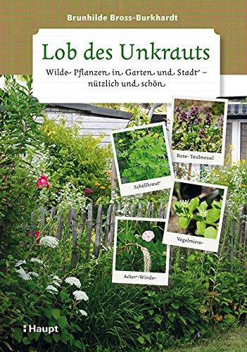 Lob des Unkrauts: Wilde Pflanzen in Garten und Stadt - nützlich und schön