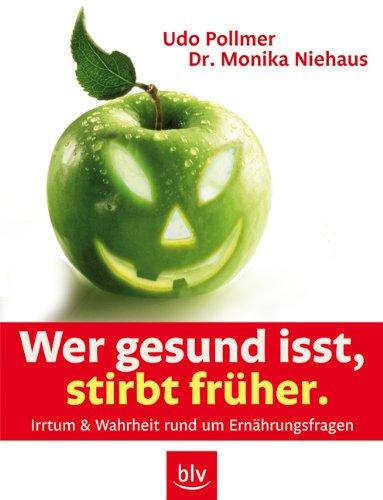 Wer gesund isst, stirbt früher: Irrtum und Wahrheit rund um Ernährungsfragen