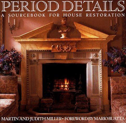 Period Details: A Sourcebook for House Restoration: A Sourcebook for House Renovation