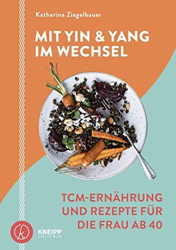 Mit Yin und Yang im Wechsel: TCM-Ernährung und Rezepte für die Frau ab 40