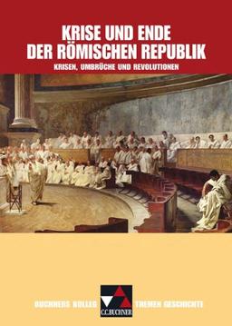 Buchners Kolleg Themen Geschichte. Krise und Ende der römischen Republik: Krisen, Umbrüche und Revolutionen