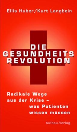 Die Gesundheits-Revolution. Radikale Wege aus der Krise - was Patienten wissen müssen