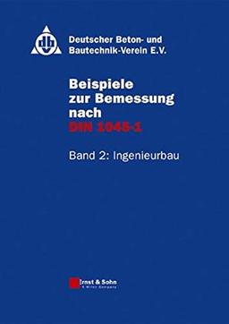 Beispiele zur Bemessung nach DIN 1045-1. Band 2: Ingenieurbau