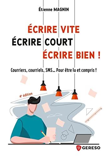 Ecrire vite, écrire court, écrire bien ! : courriers, courriels, SMS... Pour être lu et compris !