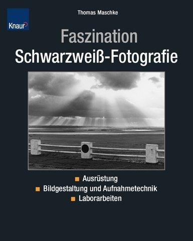 Faszination Schwarzweiß - Fotografie: Ausrüstung Bildgestaltung und Aufnahmetechnik Laborarbeiten