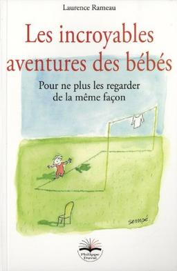 Les incroyables aventures des bébés : pour ne plus les regarder de la même façon