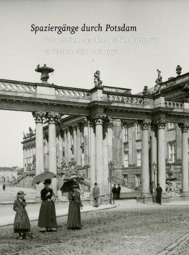 Spaziergänge durch Potsdam: Fotografien aus dem Atelier Eichgrün zwischen 1890 und 1952