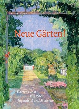 Neue Gärten. Gartenkunst zwischen Jugendstil und Moderne: Ausstellungskatalog Stiftung Schloss und Park Benrath 2017