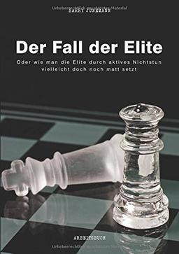 Der Fall der Elite: Oder wie man die Elite durch aktives Nichtstun vielleicht doch noch matt setzt