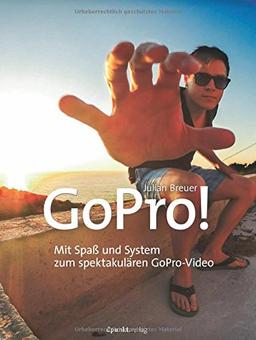 GoPro!: Mit Spaß und System zum spektakulären GoPro-Video