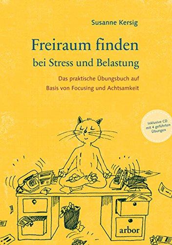 Freiraum finden bei Stress und Belastung: Das praktische Übungsbuch mit CD auf Basis von Focusing und Achtsamkeit