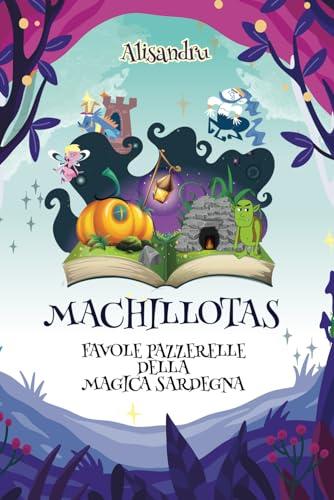 Machillotas favole pazzerelle della magica Sardegna: storielle originali per bambini e bambine ambientate in un isola sarda fantastica