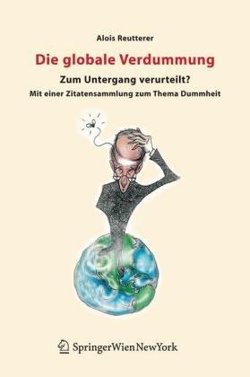 Die globale Verdummung: Zum Untergang verurteilt? Mit einer Zitatensammlung zum Thema Dummheit: Zum Untergang verurteilt? Mit einer Zitatsammlung zum Thema Dummheit