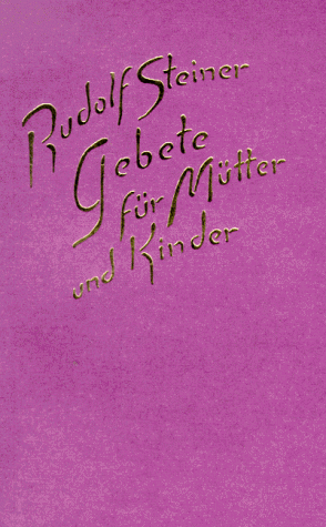Gebete für Mütter und Kinder: Mit einem Vortrag, Dornach 2. Februar 1915. Das Leben zwischen der Geburt und dem Tode als Spiegelung des Lebens zwischen Tod und neuer Geburt