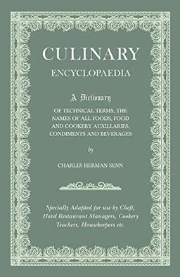 Culinary Encyclopaedia: A Dictionary of Technical Terms, the Names of All Foods, Food and Cookery Auxillaries, Condiments and Beverages - Specially ... Managers, Cookery Teachers, Housekeepers etc.